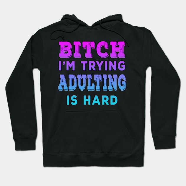 Bitch Im Trying Adulting Is Hard Blue Hoodie by Shawnsonart